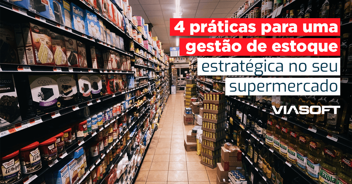 4 práticas para uma gestão de estoque estratégica no seu supermercado