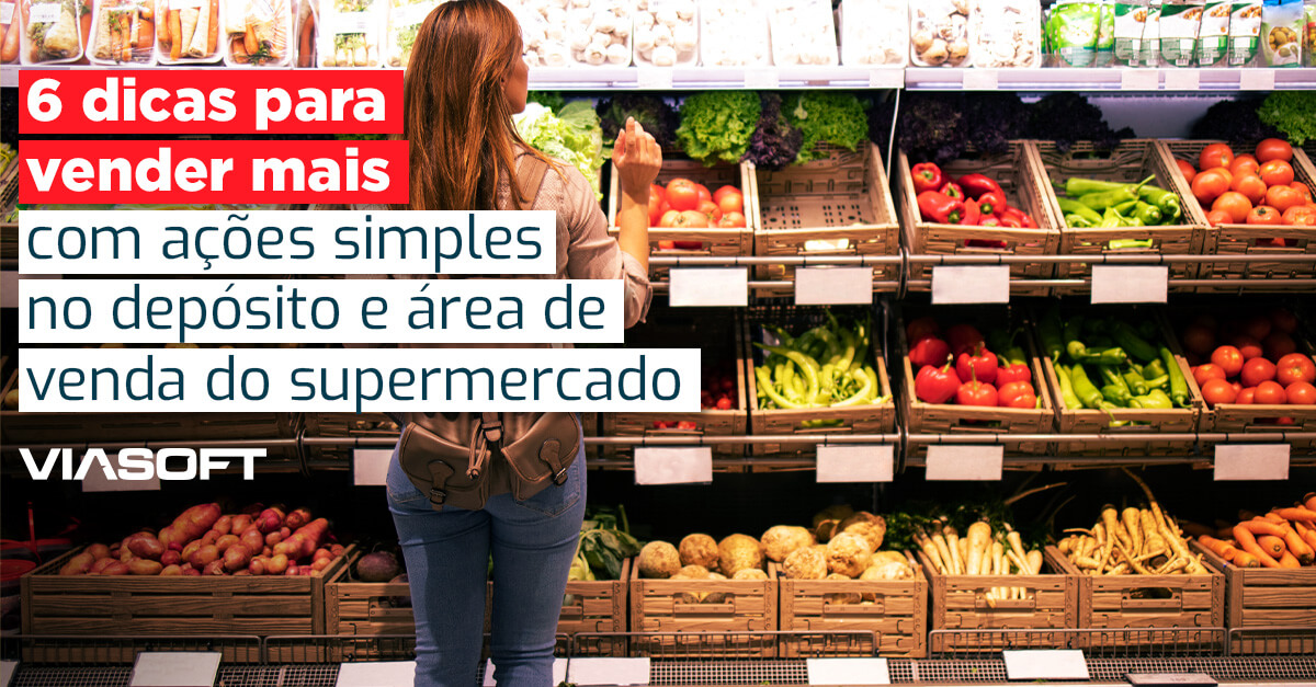 6 dicas para vender mais com ações simples no depósito e área de venda do supermercado
