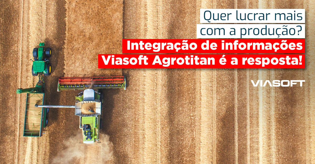 Quer lucrar mais com a produção? Integração de informações Viasoft Agrotitan é a resposta!