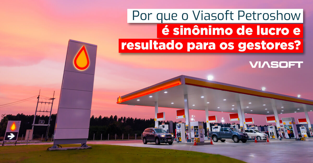 Por que o Viasoft Petroshow é sinônimo de lucro e resultado para os gestores?