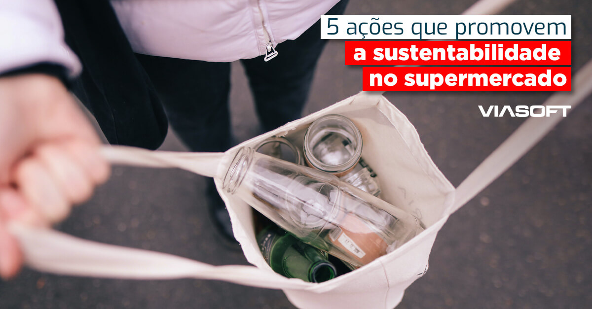 5 ações que promovem a sustentabilidade no supermercado