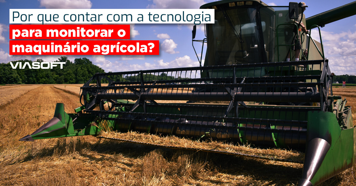 Por que contar com a tecnologia para monitorar o maquinário agrícola?